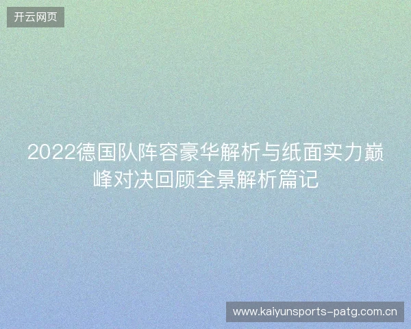 2022德国队阵容豪华解析与纸面实力巅峰对决回顾全景解析篇记